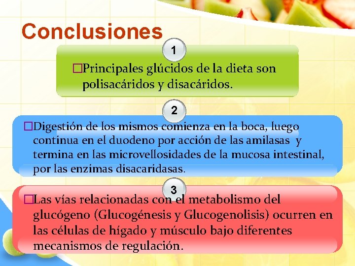 Conclusiones 1 �Principales glúcidos de la dieta son polisacáridos y disacáridos. 2 �Digestión de