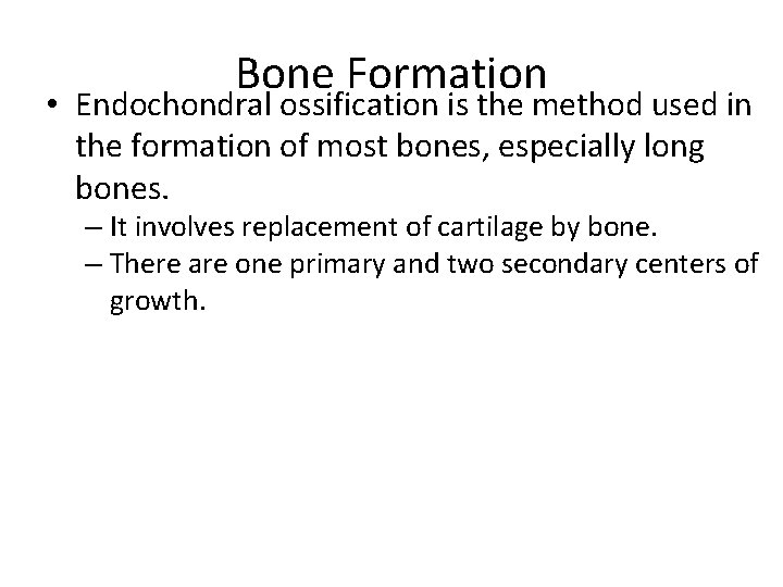 Bone Formation • Endochondral ossification is the method used in the formation of most