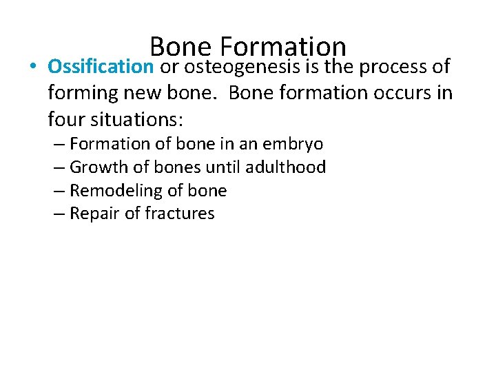 Bone Formation • Ossification or osteogenesis is the process of forming new bone. Bone