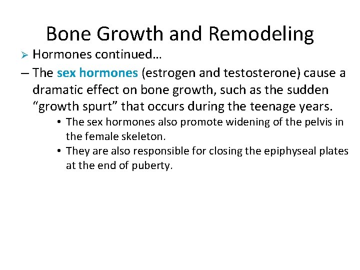 Bone Growth and Remodeling Hormones continued… – The sex hormones (estrogen and testosterone) cause