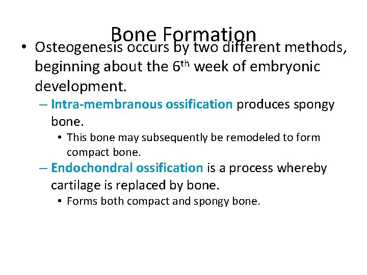  • Bone Formation Osteogenesis occurs by two different methods, beginning about the 6
