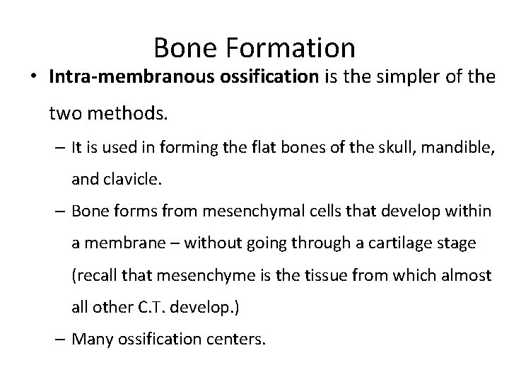 Bone Formation • Intra-membranous ossification is the simpler of the two methods. – It