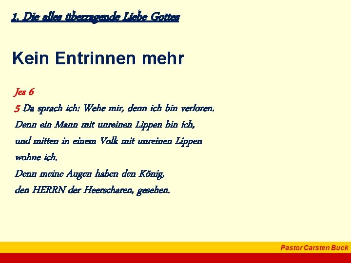 1. Die alles überragende Liebe Gottes Kein Entrinnen mehr Jes 6 5 Da sprach