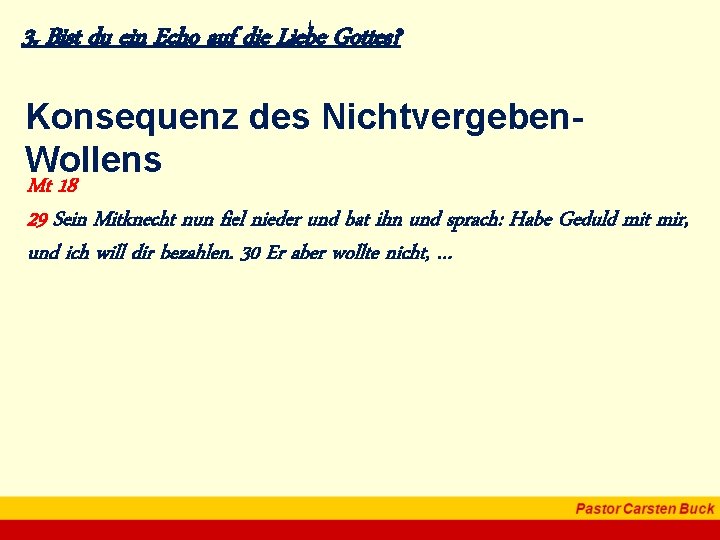 3. Bist du ein Echo auf die Liebe Gottes? Konsequenz des Nichtvergeben. Wollens Mt