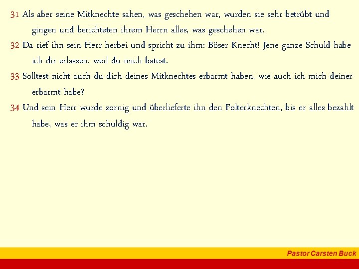 31 Als aber seine Mitknechte sahen, was geschehen war, wurden sie sehr betrübt und