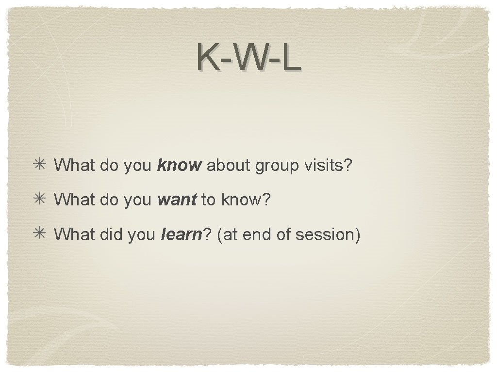 K-W-L What do you know about group visits? What do you want to know?
