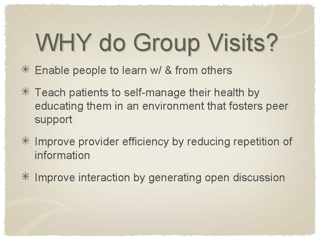 WHY do Group Visits? Enable people to learn w/ & from others Teach patients