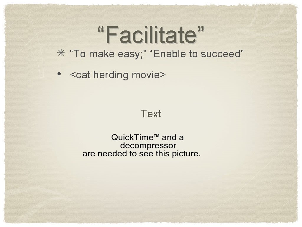 “Facilitate” “To make easy; ” “Enable to succeed” • <cat herding movie> Text 