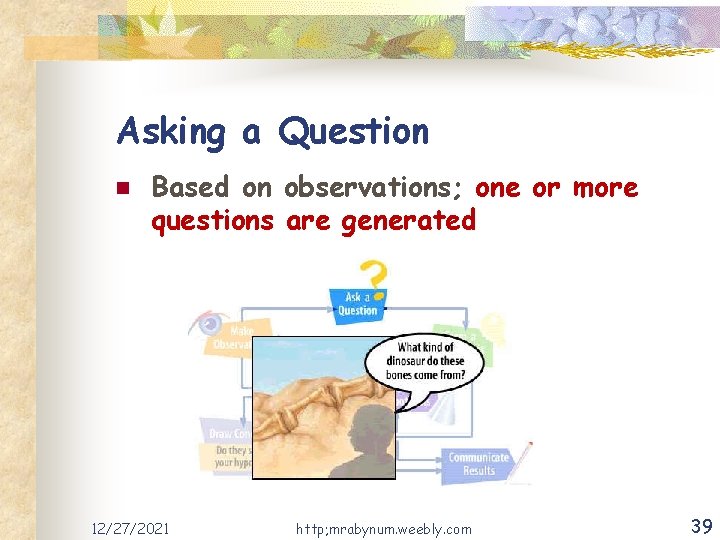 Asking a Question n Based on observations; one or more questions are generated 12/27/2021
