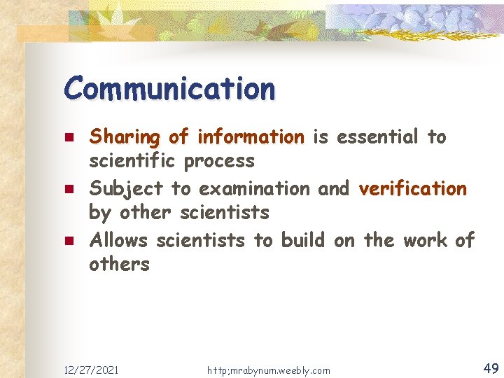 Communication n Sharing of information is essential to scientific process Subject to examination and