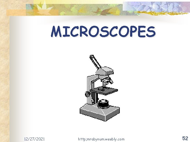 MICROSCOPES 12/27/2021 http; mrabynum. weebly. com 52 