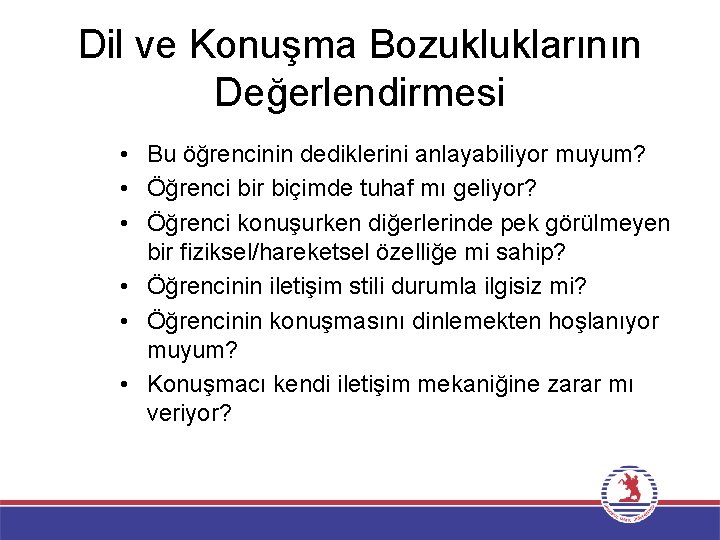 Dil ve Konuşma Bozukluklarının Değerlendirmesi • Bu öğrencinin dediklerini anlayabiliyor muyum? • Öğrenci bir