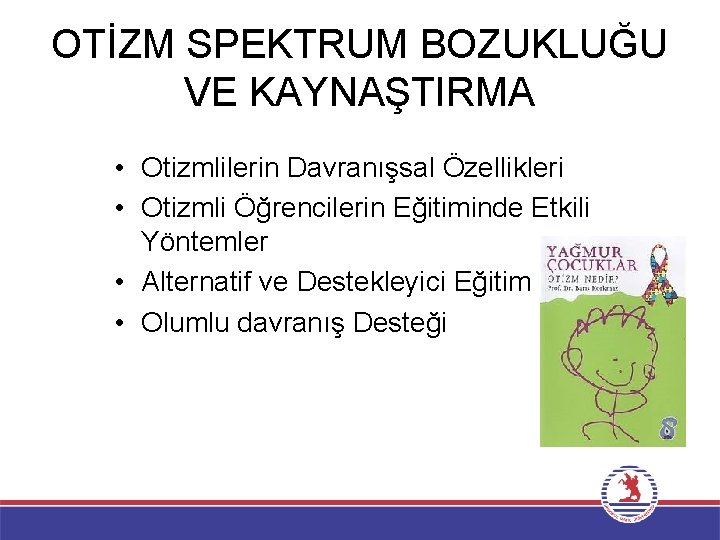 OTİZM SPEKTRUM BOZUKLUĞU VE KAYNAŞTIRMA • Otizmlilerin Davranışsal Özellikleri • Otizmli Öğrencilerin Eğitiminde Etkili