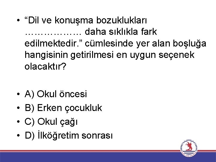  • “Dil ve konuşma bozuklukları ……………… daha sıklıkla fark edilmektedir. ” cümlesinde yer