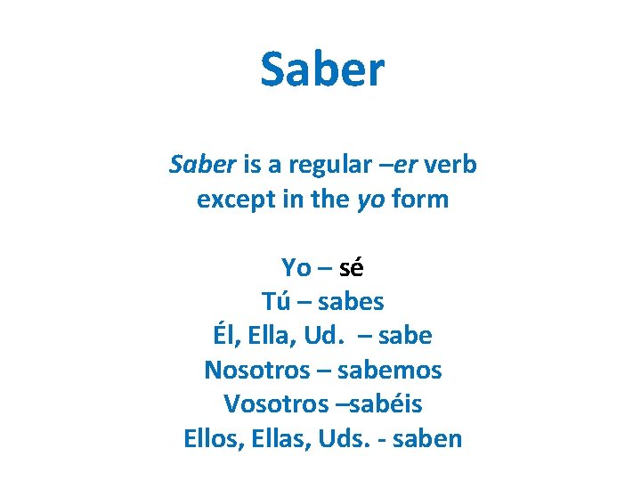 Saber is a regular –er verb except in the yo form Yo – sé