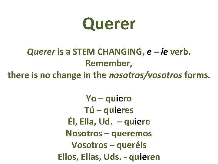 Querer is a STEM CHANGING, e – ie verb. Remember, there is no change