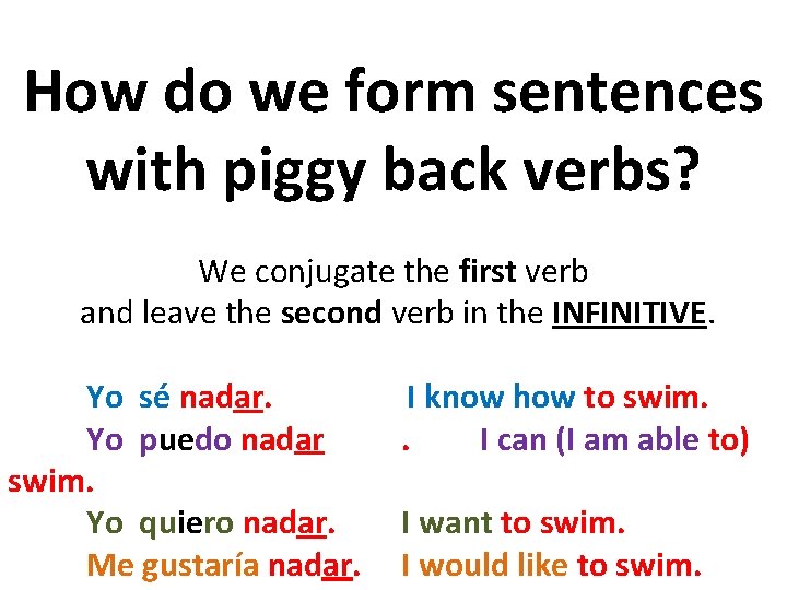 How do we form sentences with piggy back verbs? We conjugate the first verb