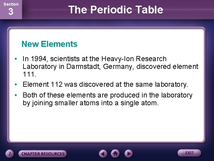 Section 3 The Periodic Table New Elements • In 1994, scientists at the Heavy-Ion