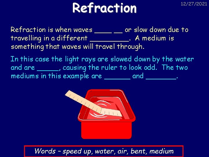 Refraction 12/27/2021 Refraction is when waves ____ __ or slow down due to travelling