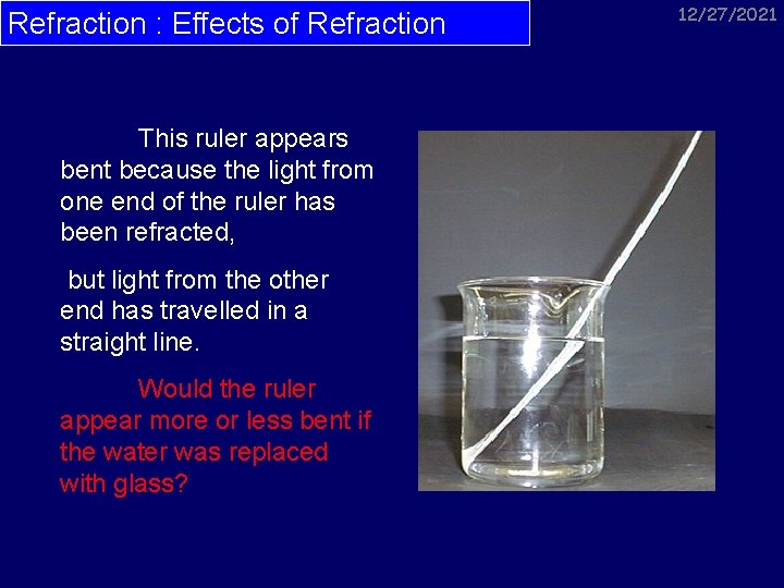 Refraction : Effects of Refraction This ruler appears bent because the light from one