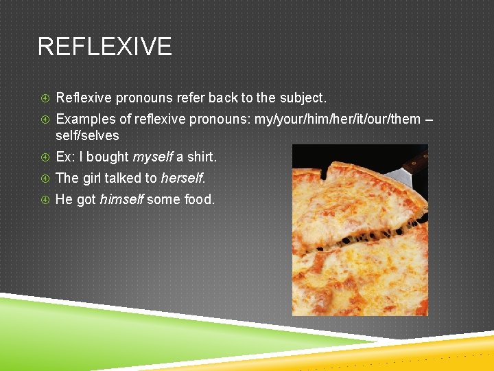 REFLEXIVE Reflexive pronouns refer back to the subject. Examples of reflexive pronouns: my/your/him/her/it/our/them –