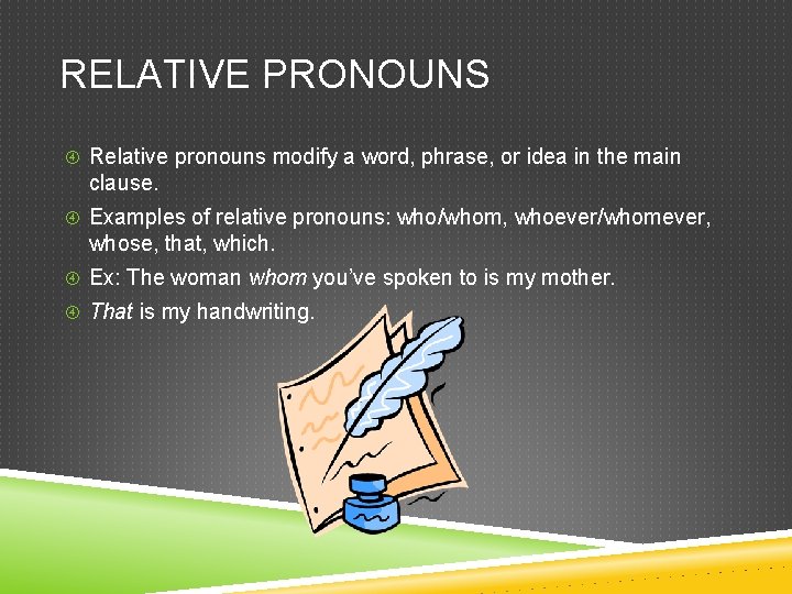 RELATIVE PRONOUNS Relative pronouns modify a word, phrase, or idea in the main clause.