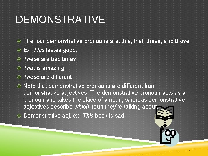 DEMONSTRATIVE The four demonstrative pronouns are: this, that, these, and those. Ex: This tastes