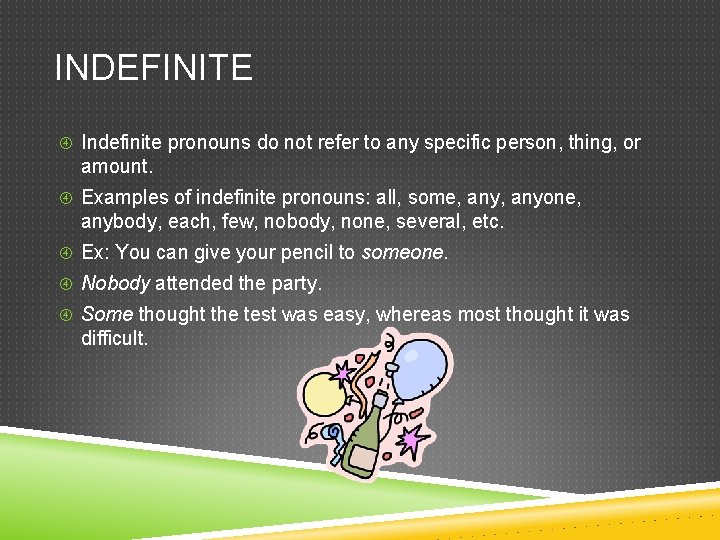 INDEFINITE Indefinite pronouns do not refer to any specific person, thing, or amount. Examples