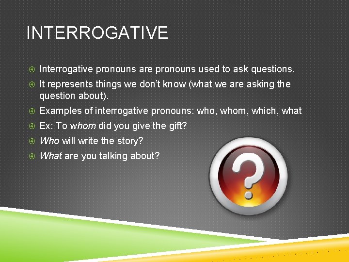 INTERROGATIVE Interrogative pronouns are pronouns used to ask questions. It represents things we don’t