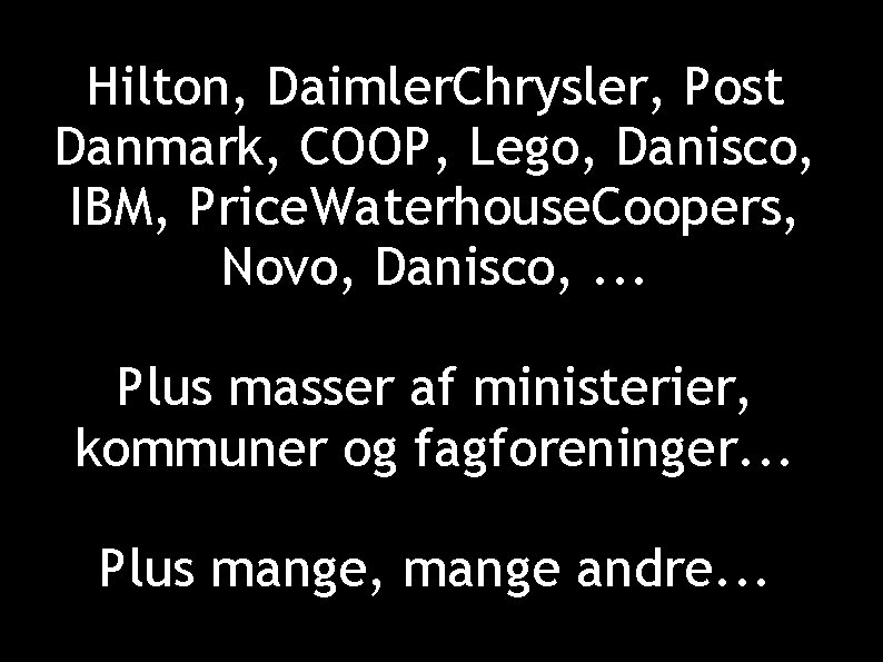 Hilton, Daimler. Chrysler, Post Danmark, COOP, Lego, Danisco, IBM, Price. Waterhouse. Coopers, Novo, Danisco,