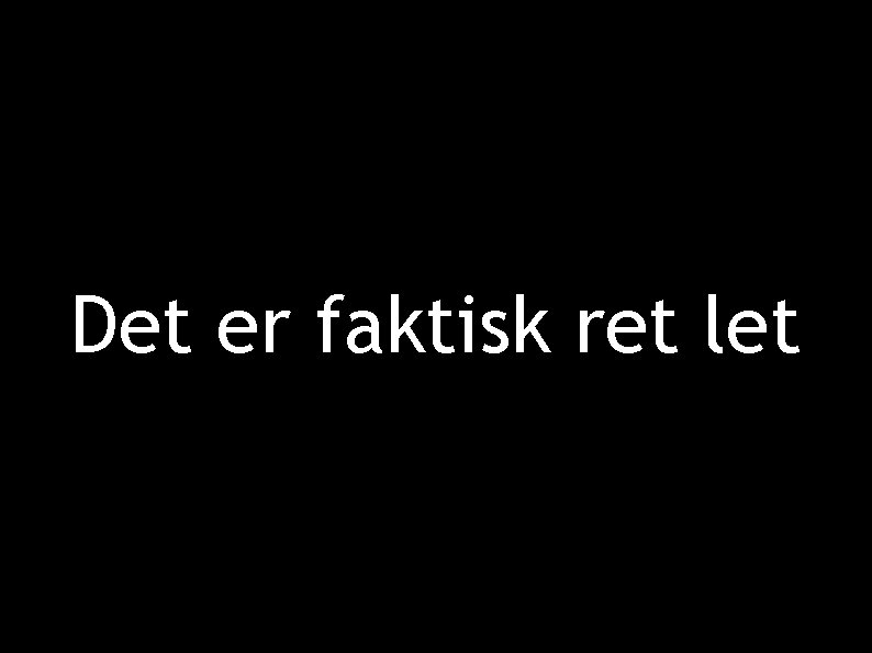 Det er faktisk ret let 