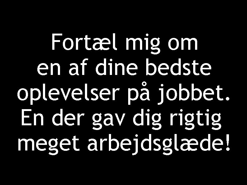 Fortæl mig om en af dine bedste oplevelser på jobbet. En der gav dig