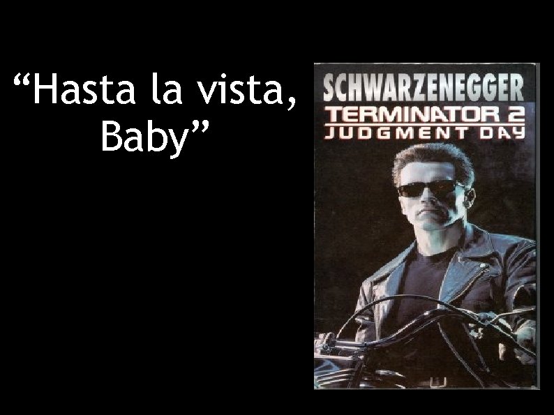 “Hasta la vista, Baby” 