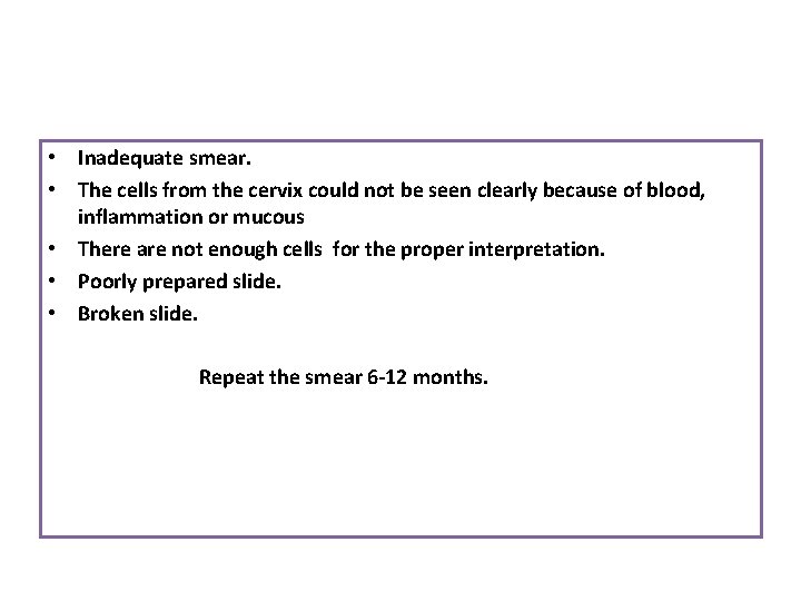  • Inadequate smear. • The cells from the cervix could not be seen