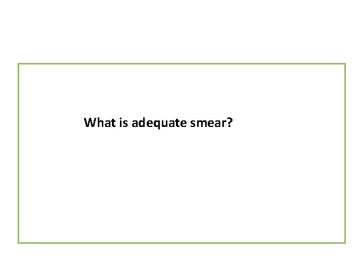 What is adequate smear? 