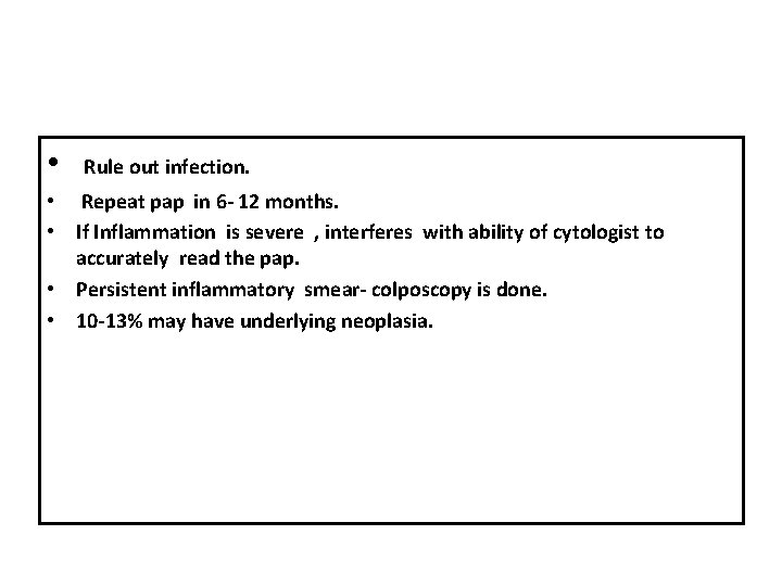  • Rule out infection. • Repeat pap in 6 - 12 months. •