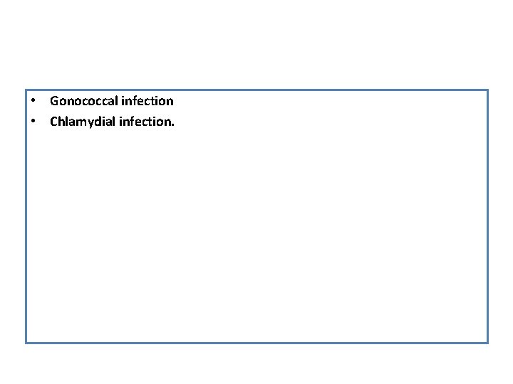  • Gonococcal infection • Chlamydial infection. 