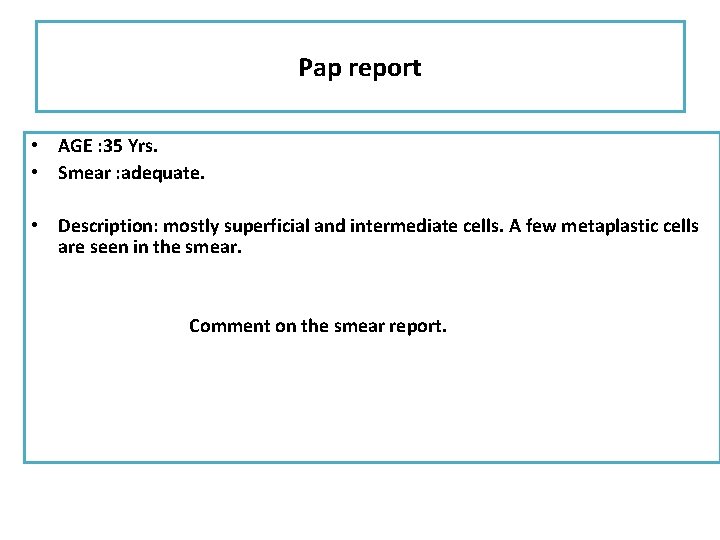 Pap report • AGE : 35 Yrs. • Smear : adequate. • Description: mostly