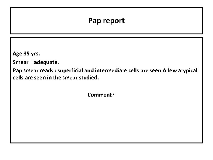 Pap report Age: 35 yrs. Smear : adequate. Pap smear reads : superficial and