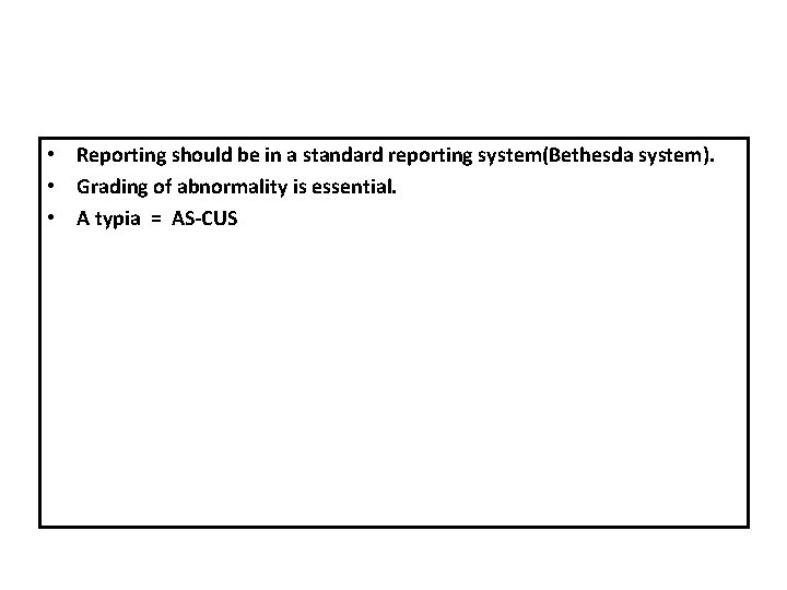  • Reporting should be in a standard reporting system(Bethesda system). • Grading of