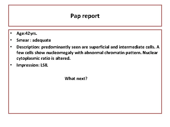 Pap report • Age: 42 yrs. • Smear : adequate • Description: predominantly seen