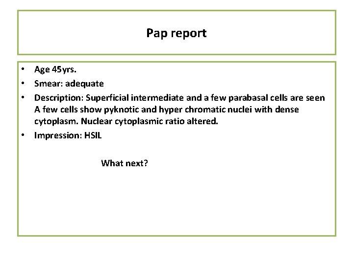 Pap report • Age 45 yrs. • Smear: adequate • Description: Superficial intermediate and