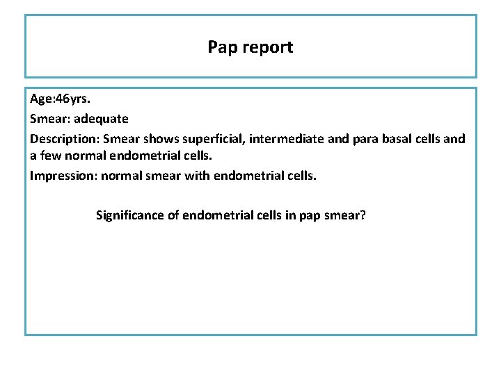 Pap report Age: 46 yrs. Smear: adequate Description: Smear shows superficial, intermediate and para