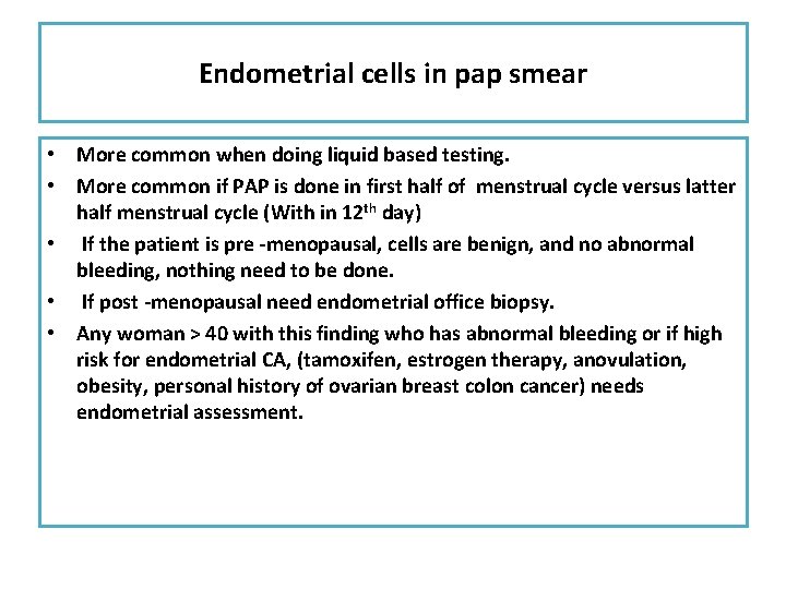 Endometrial cells in pap smear • More common when doing liquid based testing. •