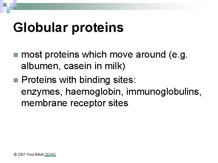 Globular proteins most proteins which move around (e. g. albumen, casein in milk) n