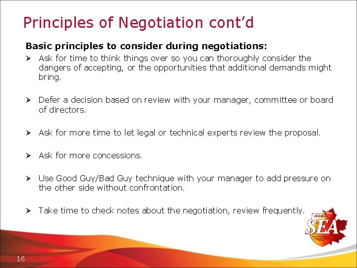 Principles of Negotiation cont’d Basic principles to consider during negotiations: 16 Ø Ask for