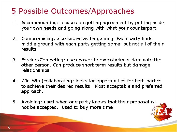 5 Possible Outcomes/Approaches 6 1. Accommodating: focuses on getting agreement by putting aside your
