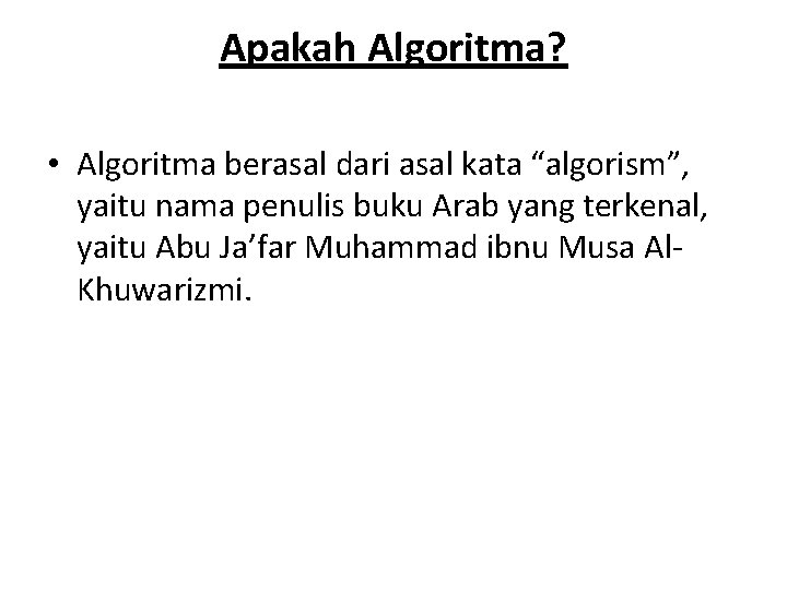 Apakah Algoritma? • Algoritma berasal dari asal kata “algorism”, yaitu nama penulis buku Arab