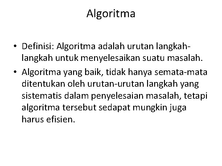 Algoritma • Definisi: Algoritma adalah urutan langkah untuk menyelesaikan suatu masalah. • Algoritma yang