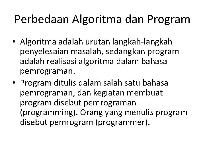 Perbedaan Algoritma dan Program • Algoritma adalah urutan langkah-langkah penyelesaian masalah, sedangkan program adalah